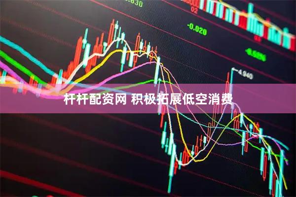 杆杆配资网 积极拓展低空消费